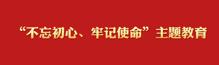 “不忘初心、牢記使命”主題教育學習專欄